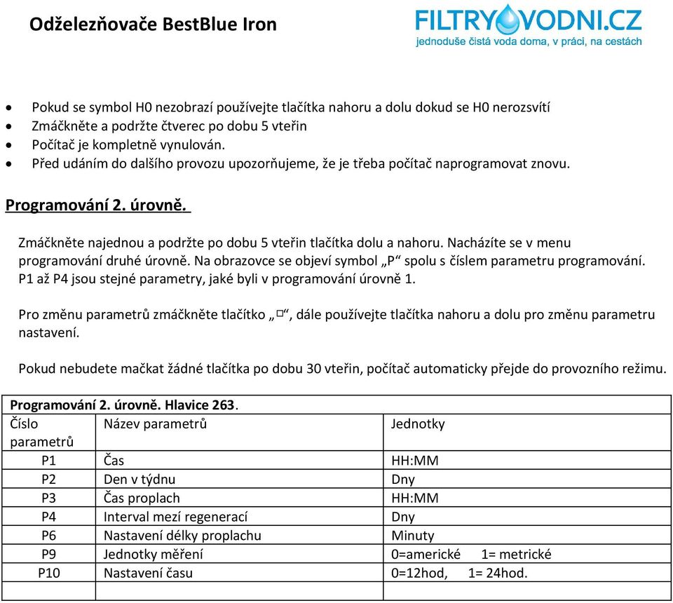 Nacházíte se v menu programování druhé úrovně. Na obrazovce se objeví symbol P spolu s číslem parametru programování. P1 až P4 jsou stejné parametry, jaké byli v programování úrovně 1.