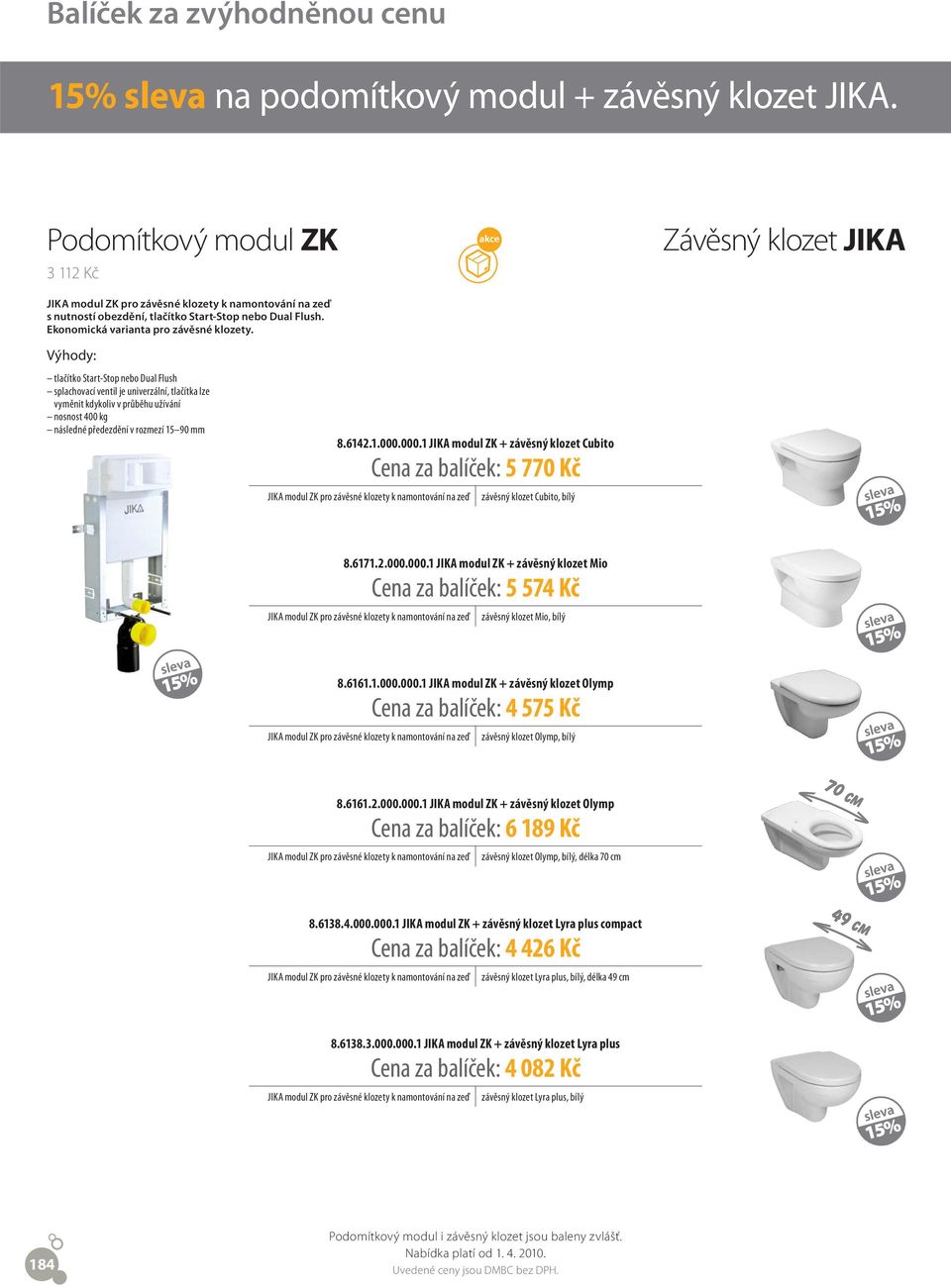 Výhody: tlačítko Start-Stop nebo Dual Flush splachovací ventil je univerzální, tlačítka lze vyměnit kdykoliv v průběhu užívání nosnost 400 kg následné předezdění v rozmezí 15 90 mm 8.6142.1.000.