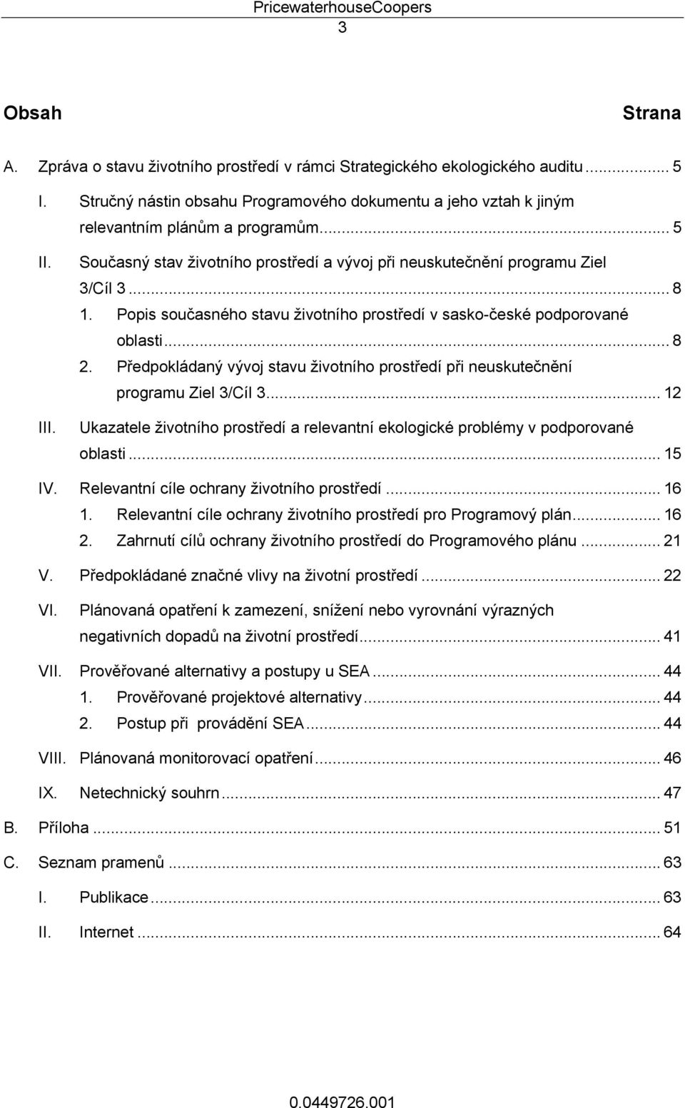 Předpokládaný vývoj stavu životního prostředí při neuskutečnění programu Ziel 3/Cíl 3... 12 Ukazatele životního prostředí a relevantní ekologické problémy v podporované oblasti... 15 IV.