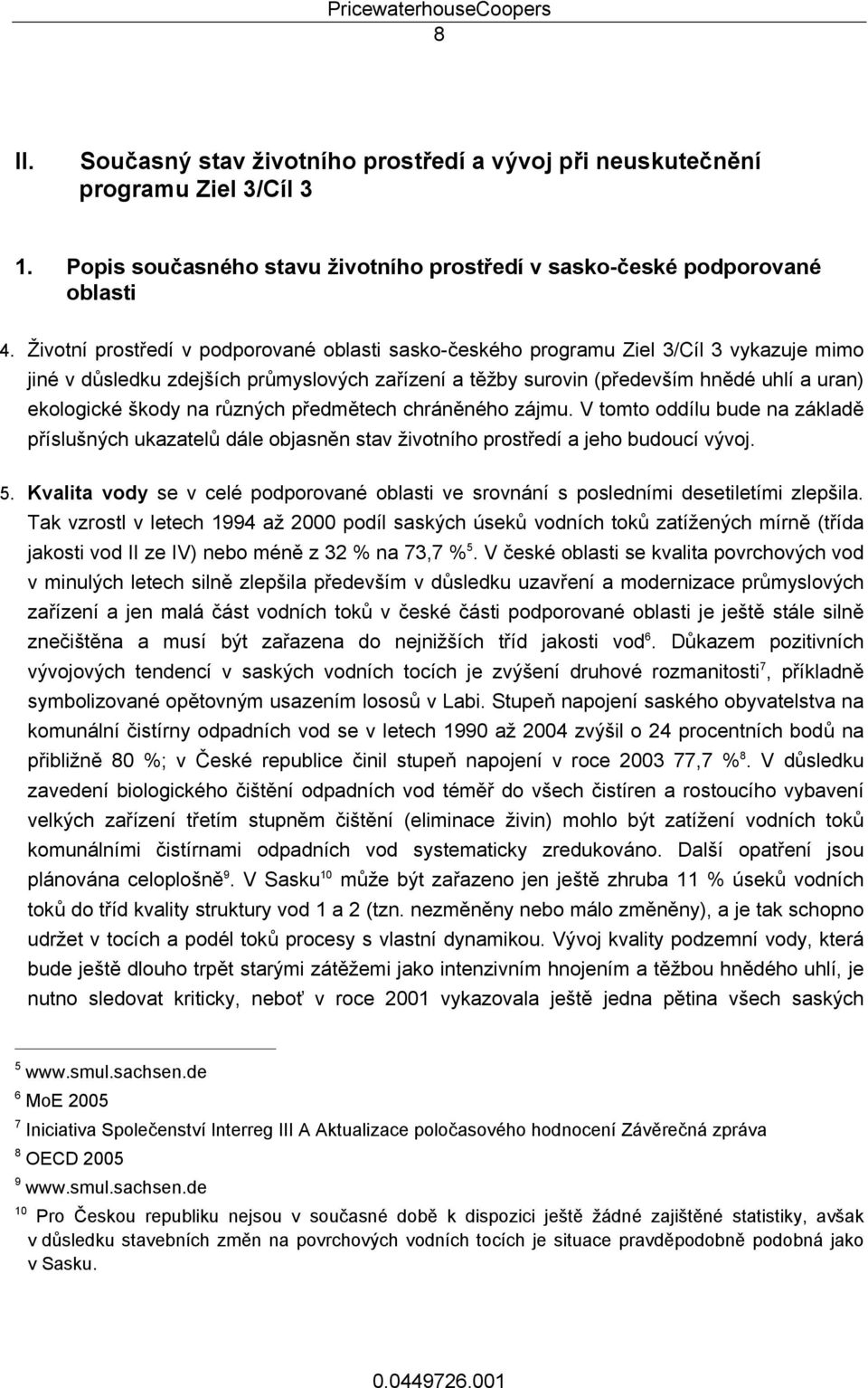 na různých předmětech chráněného zájmu. V tomto oddílu bude na základě příslušných ukazatelů dále objasněn stav životního prostředí a jeho budoucí vývoj. 5.