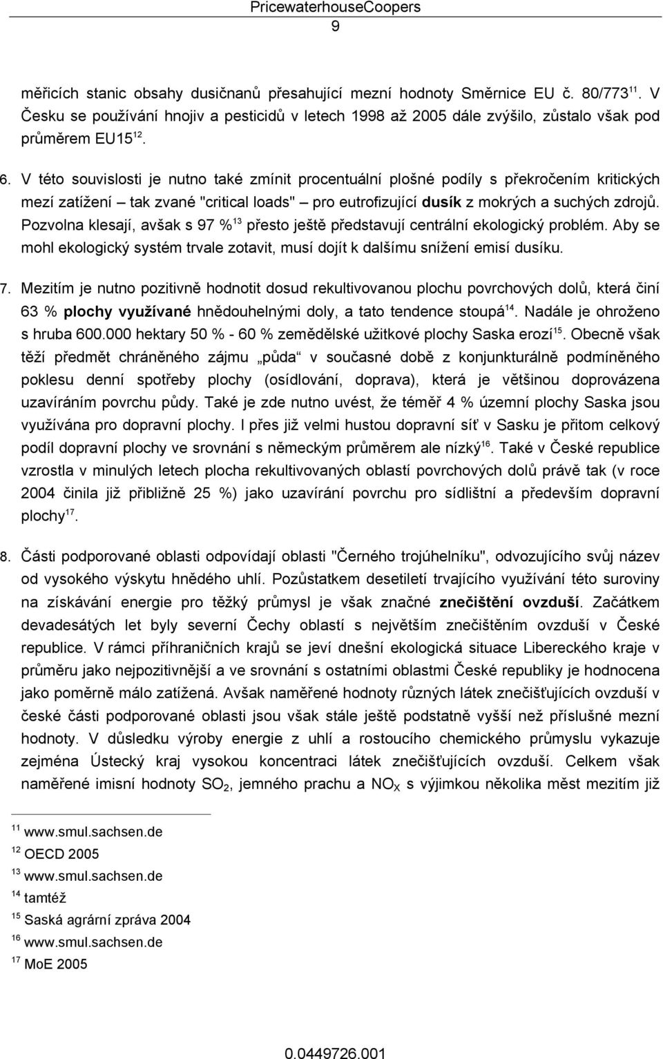 Pozvolna klesají, avšak s 97 % 13 přesto ještě představují centrální ekologický problém. Aby se mohl ekologický systém trvale zotavit, musí dojít k dalšímu snížení emisí dusíku. 7.