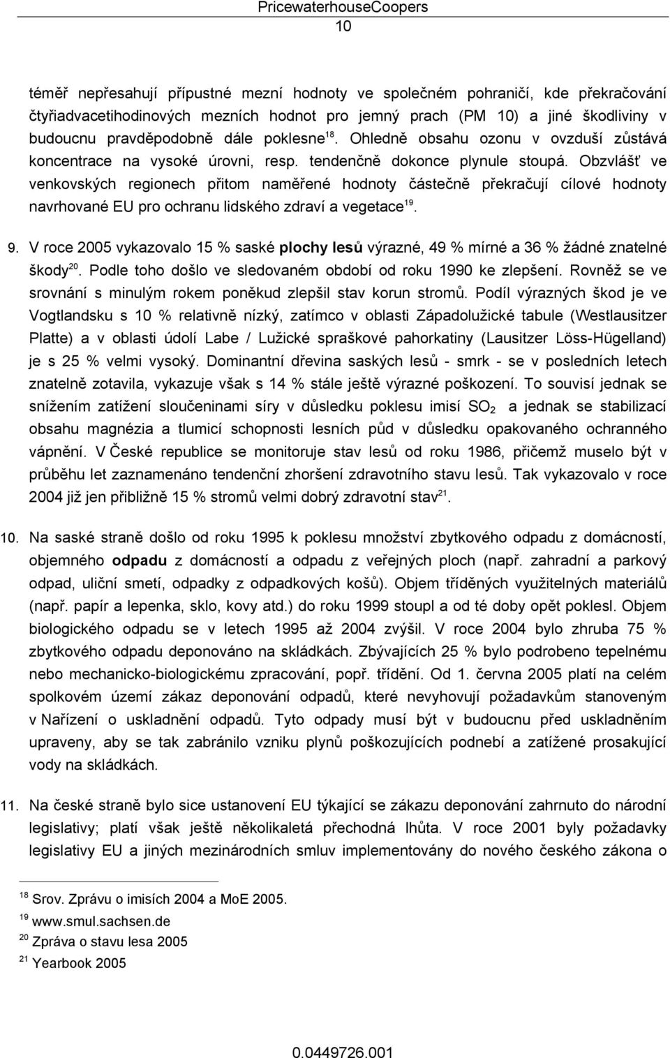 Obzvlášť ve venkovských regionech přitom naměřené hodnoty částečně překračují cílové hodnoty navrhované EU pro ochranu lidského zdraví a vegetace 19. 9.