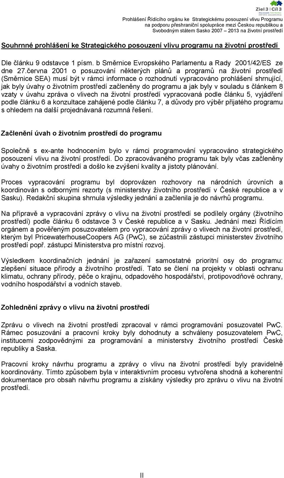 června 2001 o posuzování některých plánů a programů na životní prostředí (Směrnice SEA) musí být v rámci informace o rozhodnutí vypracováno prohlášení shrnující, jak byly úvahy o životním prostředí