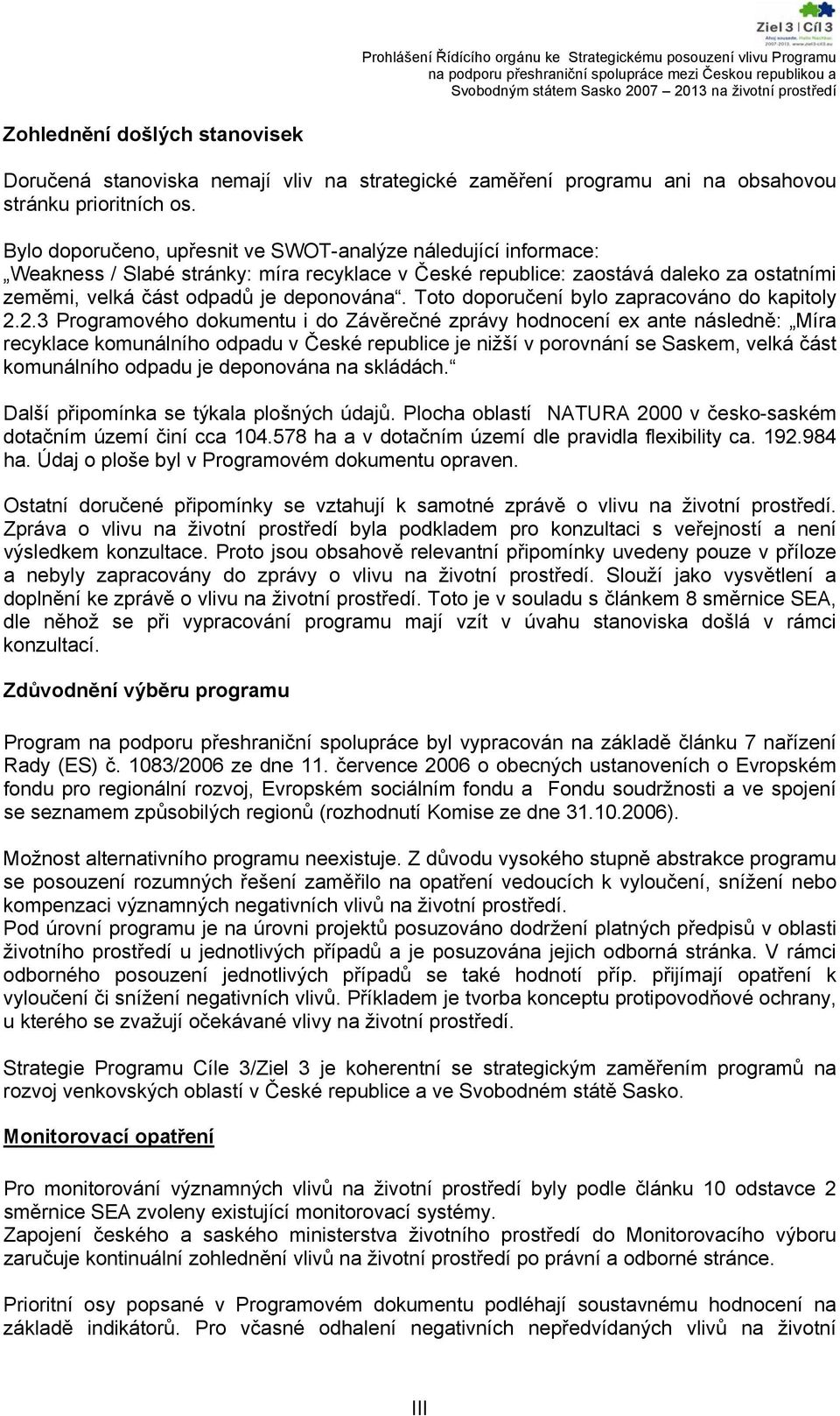 Bylo doporučeno, upřesnit ve SWOT-analýze náledující informace: Weakness / Slabé stránky: míra recyklace v České republice: zaostává daleko za ostatními zeměmi, velká část odpadů je deponována.