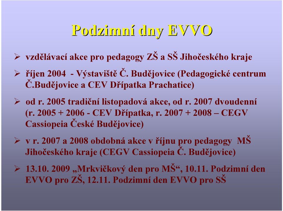 2007 dvoudenní (r. 2005 + 2006 - CEV Dřípatka, r. 2007 + 2008 CEGV Cassiopeia České Budějovice) v r.
