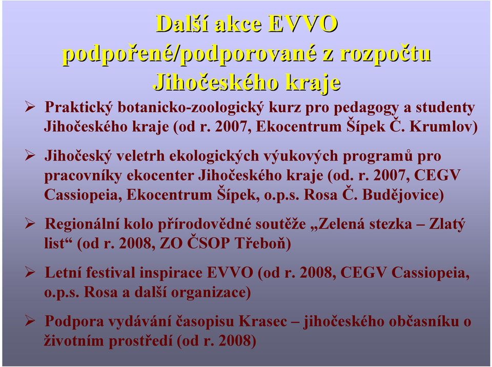 2007, CEGV Cassiopeia, Ekocentrum Šípek, o.p.s. Rosa Č. Budějovice) Regionální kolo přírodovědné soutěže Zelená stezka Zlatý list (od r.