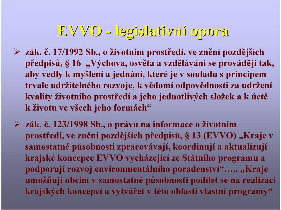 k vědomí odpovědnosti za udržení kvality životního prostředí a jeho jednotlivých složek a k úctě k životu ve všech jeho formách zák. č. 123/1998 Sb.