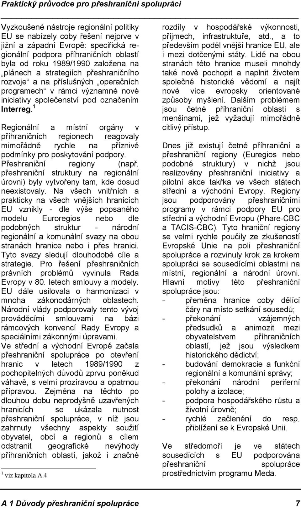 1 Regionální a místní orgány v příhraničních regionech reagovaly mimořádně rychle na příznivé podmínky pro poskytování podpory. Přeshraniční regiony (např.