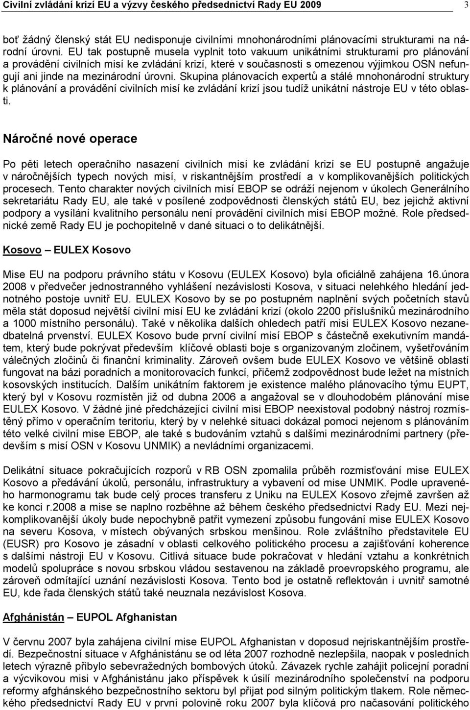 mezinárodní úrovni. Skupina plánovacích expertů a stálé mnohonárodní struktury k plánování a provádění civilních misí ke zvládání krizí jsou tudíž unikátní nástroje EU v této oblasti.