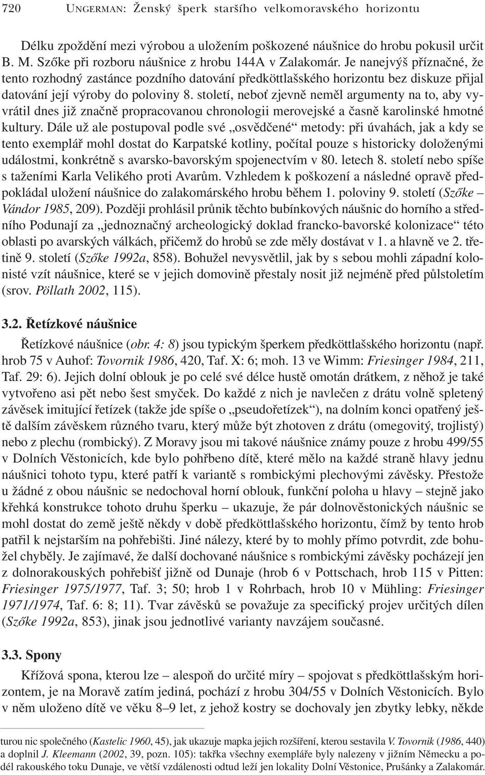 století, neboť zjevně neměl argumenty na to, aby vyvrátil dnes již značně propracovanou chronologii merovejské a časně karolinské hmotné kultury.