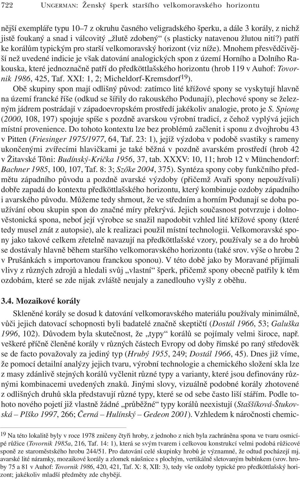 Mnohem přesvědčivější než uvedené indicie je však datování analogických spon z území Horního a Dolního Rakouska, které jednoznačně patří do předköttlašského horizontu (hrob 119 v Auhof: Tovornik