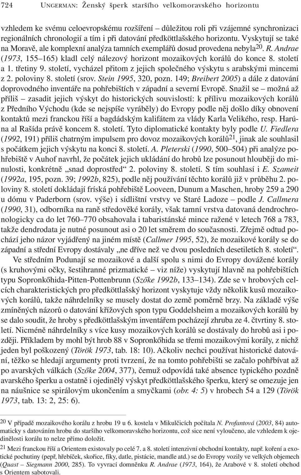 Andrae (1973, 155 165) kladl celý nálezový horizont mozaikových korálů do konce 8. století a 1. třetiny 9. století, vycházel přitom z jejich společného výskytu s arabskými mincemi z 2. poloviny 8.