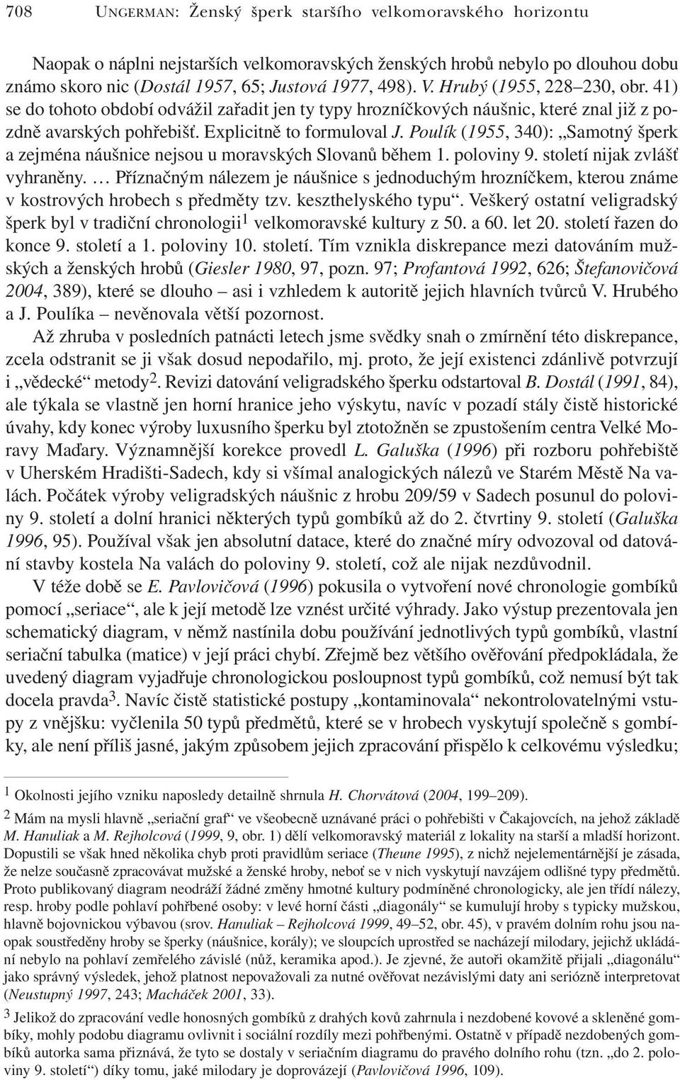 Poulík (1955, 340): Samotný šperk a zejména náušnice nejsou u moravských Slovanů během 1. poloviny 9. století nijak zvlášť vyhraněny.