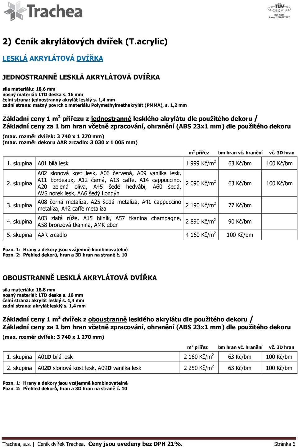 1,2 mm Základní ceny 1 m 2 přířezu z jednostranně lesklého akrylátu dle použitého dekoru / Základní ceny za 1 bm hran včetně zpracování, ohranění (ABS 23x1 mm) dle použitého dekoru (max.