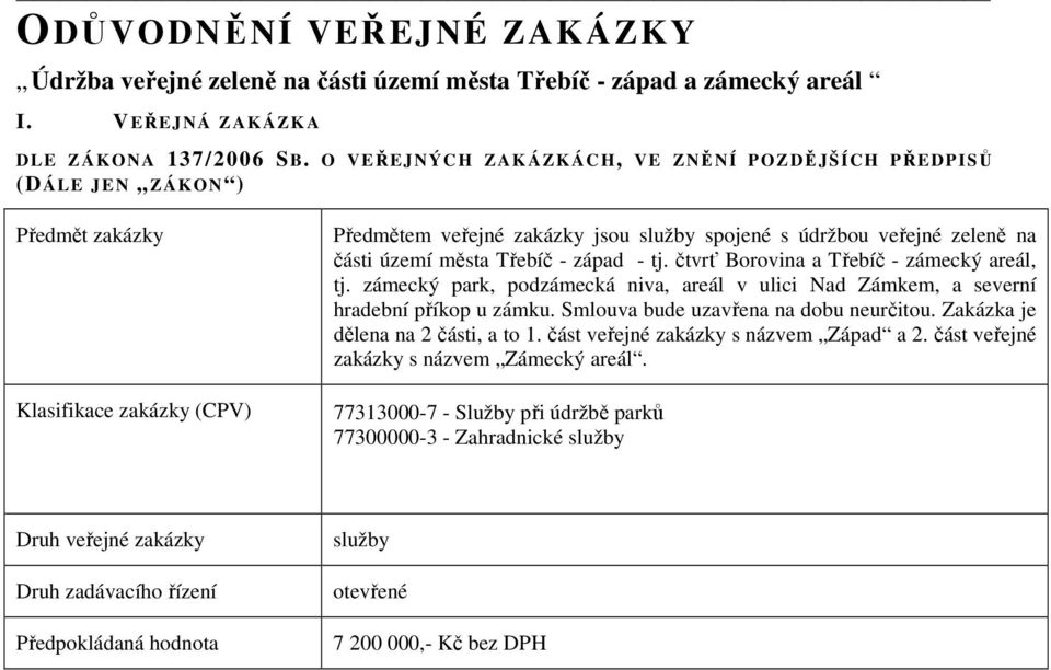 části území města Třebíč - západ - tj. čtvrť Borovina a Třebíč - zámecký areál, tj. zámecký park, podzámecká niva, areál v ulici Nad Zámkem, a severní hradební příkop u zámku.