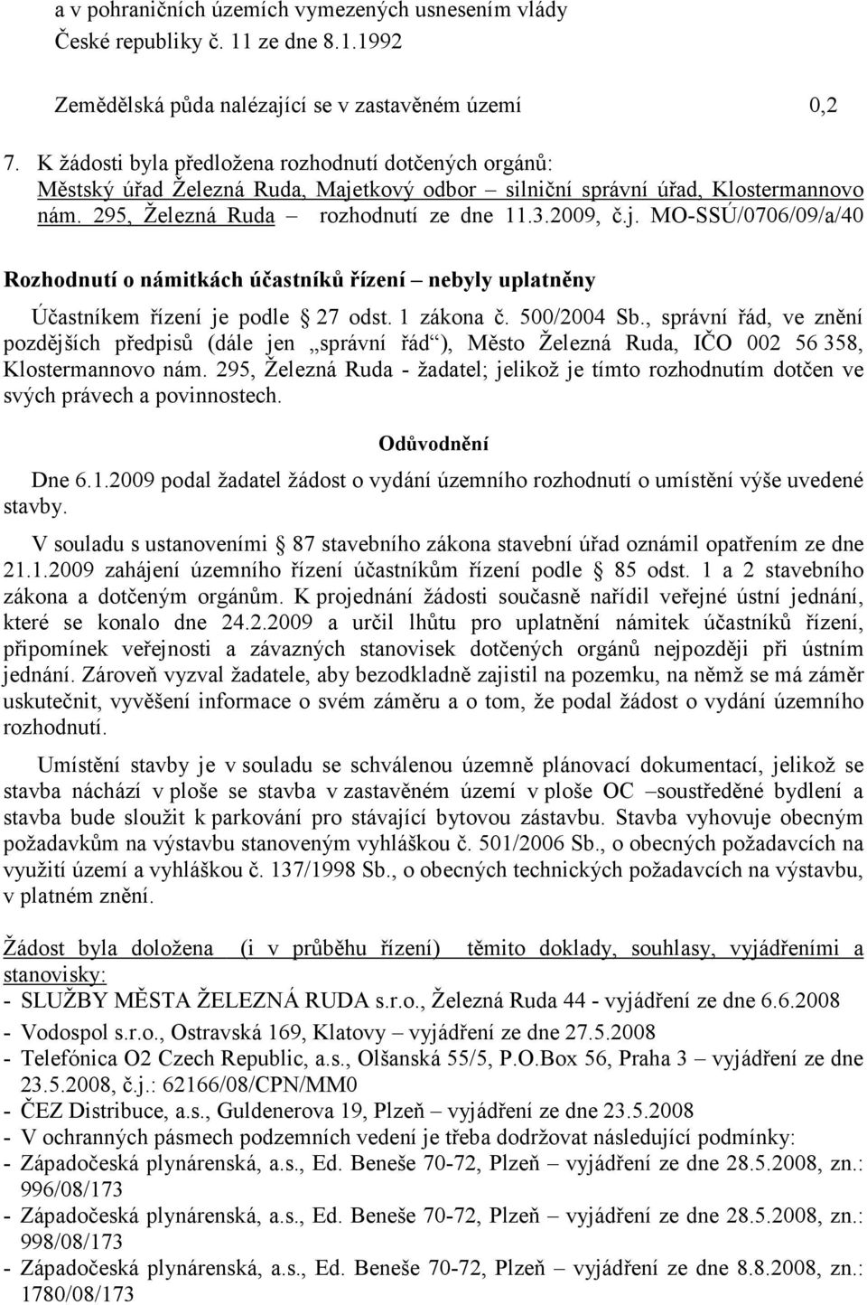 1 zákona č. 500/2004 Sb., správní řád, ve znění pozdějších předpisů (dále jen správní řád ), Město Železná Ruda, IČO 002 56 358, Klostermannovo nám.