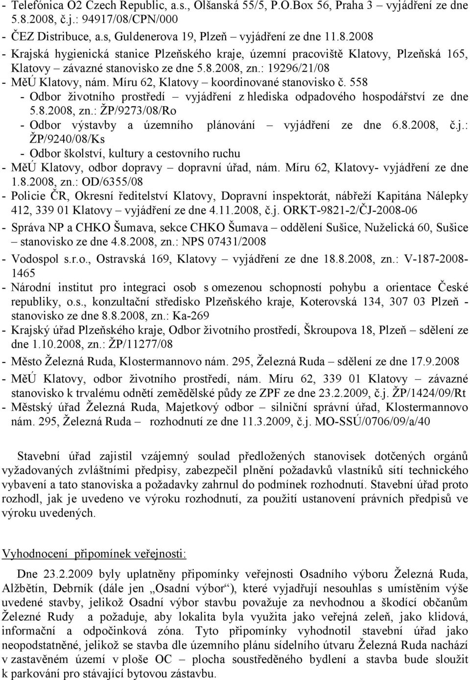 8.2008, zn.: 19296/21/08 - MěÚ Klatovy, nám. Míru 62, Klatovy koordinované stanovisko č. 558 - Odbor životního prostředí vyjádření z hlediska odpadového hospodářství ze dne 5.8.2008, zn.: ŽP/9273/08/Ro - Odbor výstavby a územního plánování vyjádření ze dne 6.