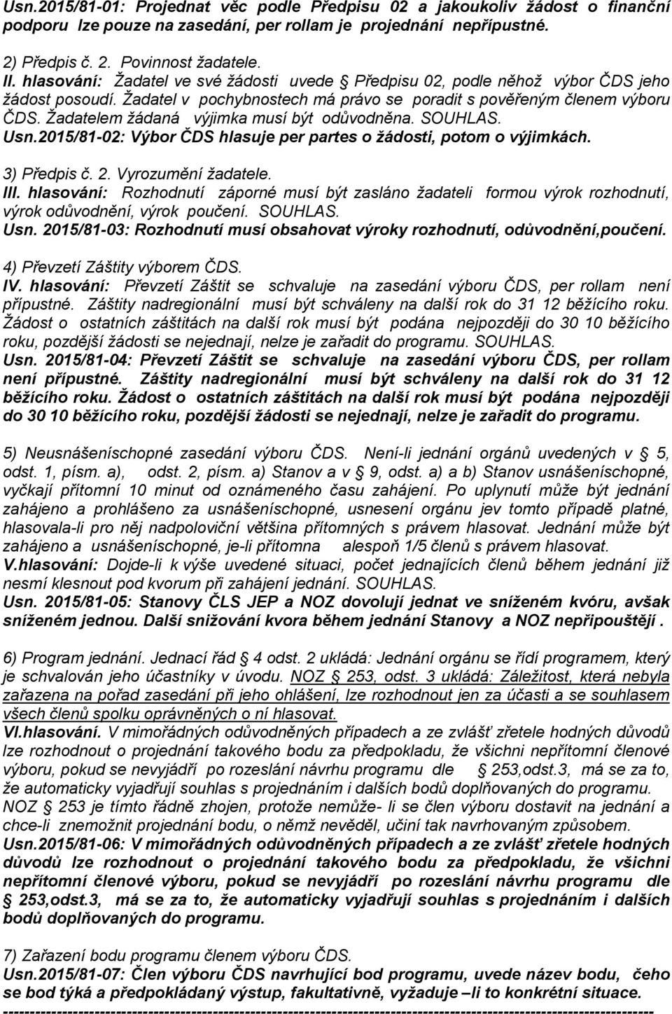 Žadatelem žádaná výjimka musí být odůvodněna. SOUHLAS. Usn.2015/81-02: Výbor ČDS hlasuje per partes o žádosti, potom o výjimkách. 3) Předpis č. 2. Vyrozumění žadatele. III.