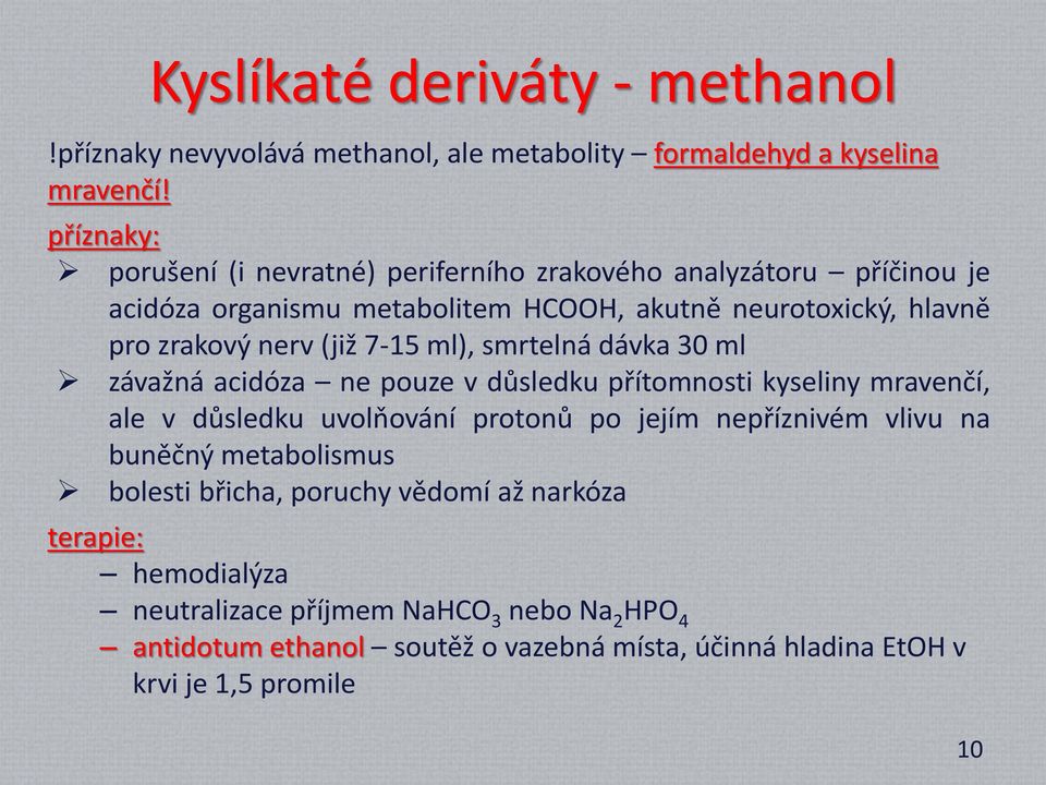 (již 7-15 ml), smrtelná dávka 30 ml závažná acidóza ne pouze v důsledku přítomnosti kyseliny mravenčí, ale v důsledku uvolňování protonů po jejím nepříznivém