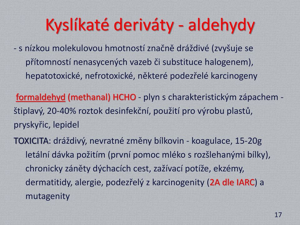 desinfekční, použití pro výrobu plastů, pryskyřic, lepidel TOXICITA: dráždivý, nevratné změny bílkovin - koagulace, 15-20g letální dávka požitím (první