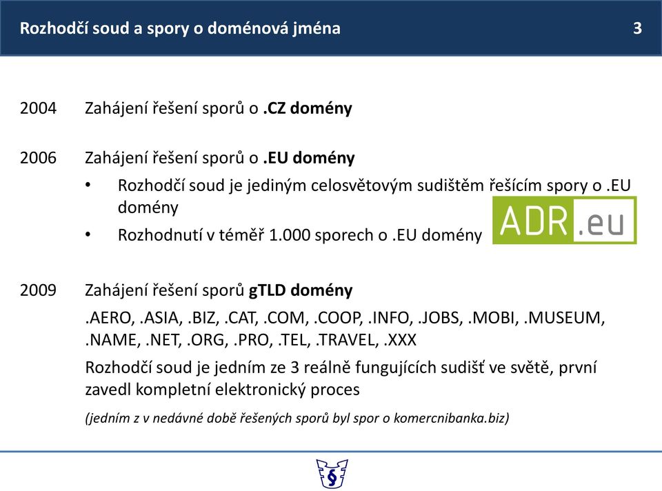 eu domény 2009 Zahájení řešení sporů gtld domény.aero,.asia,.biz,.cat,.com,.coop,.info,.jobs,.mobi,.museum,.name,.net,.org,.pro,.tel,.