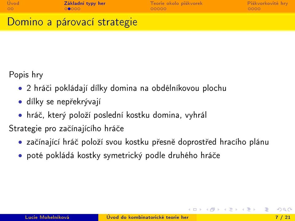 ínajícího hrá e za ínající hrá poloºí svou kostku p esn doprost ed hracího plánu poté