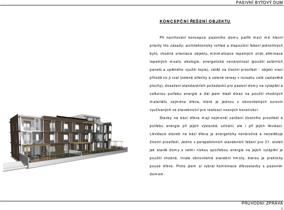 vrací přírodě co ji vzal (zelené střechy a zelené terasy v rozsahu celé zastavěné plochy), dosažení standardních požadavků pro pasivní domy na vytápění a celkovou potřebu energie a dál jsem kladl