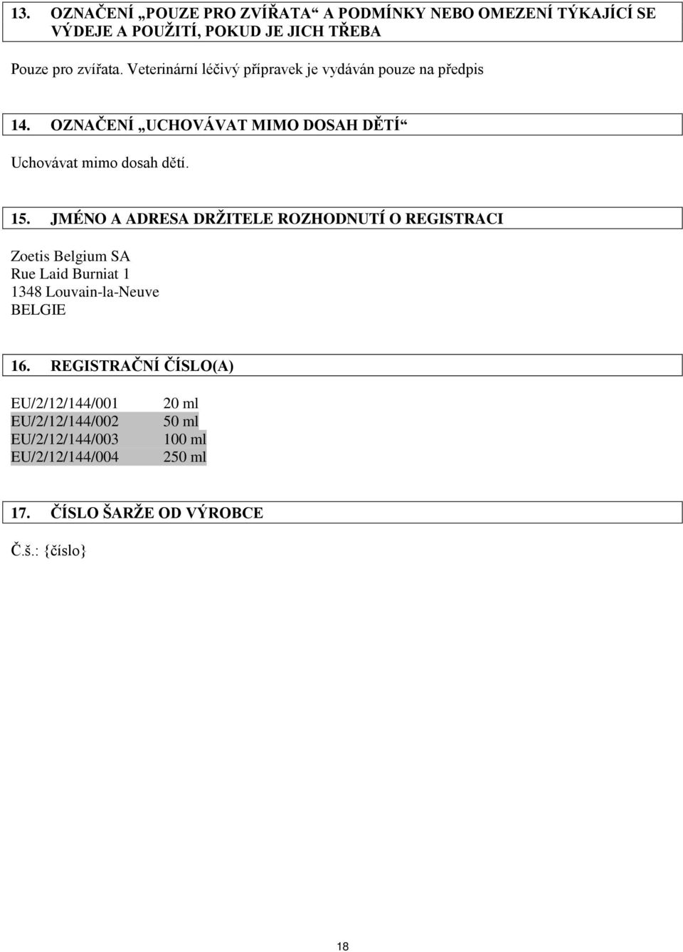 JMÉNO A ADRESA DRŽITELE ROZHODNUTÍ O REGISTRACI Zoetis Belgium SA Rue Laid Burniat 1 1348 Louvain-la-Neuve BELGIE 16.