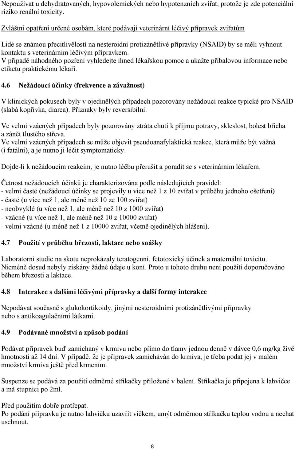 veterinárním léčivým přípravkem. V případě náhodného pozření vyhledejte ihned lékařskou pomoc a ukažte příbalovou informace nebo etiketu praktickému lékaři. 4.