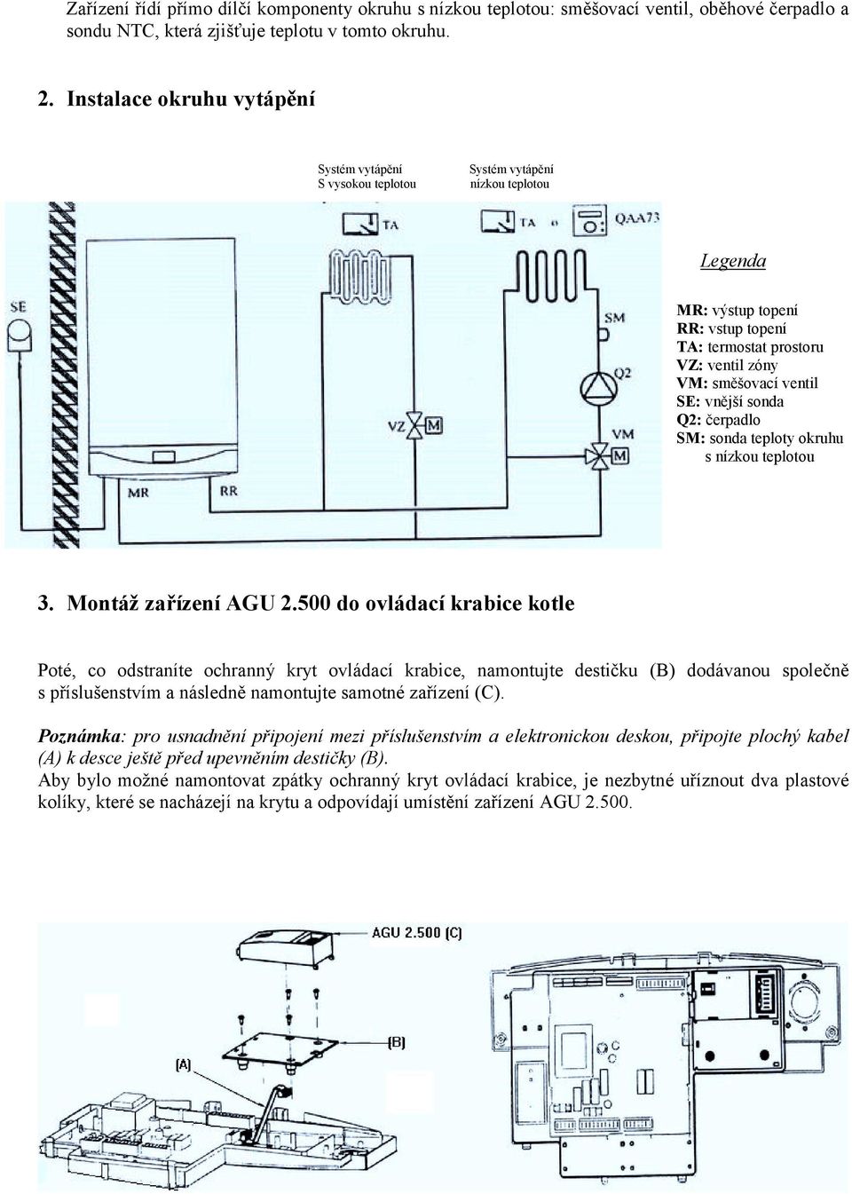 vnější sonda Q2: čerpadlo SM: sonda teploty okruhu s nízkou teplotou 3. Montáž zařízení AGU 2.