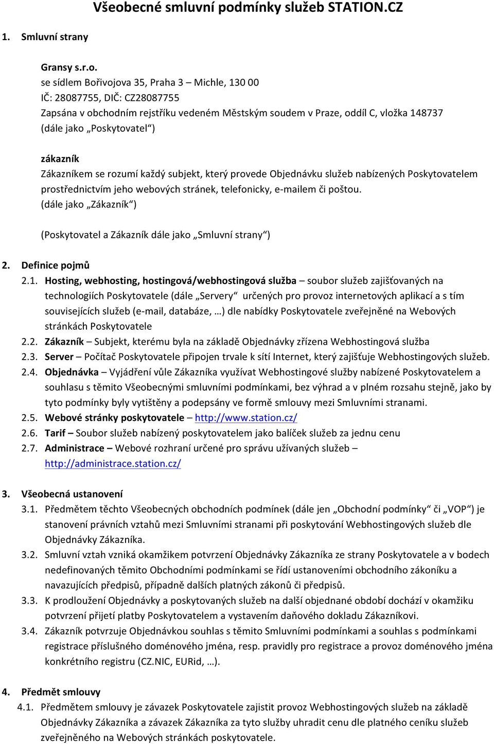 webových stránek, telefonicky, e- mailem či poštou. (dále jako Zákazník ) (Poskytovatel a Zákazník dále jako Smluvní strany ) 2. Definice pojmů 2.1.