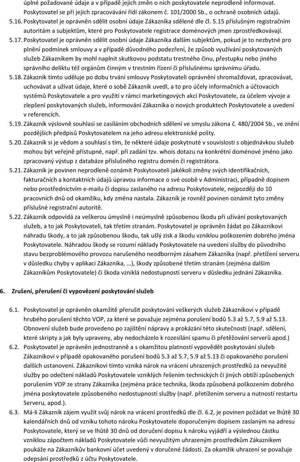 Poskytovatel je oprávněn sdělit osobní údaje Zákazníka dalším subjektům, pokud je to nezbytné pro plnění podmínek smlouvy a v případě důvodného podezření, že způsob využívání poskytovaných služeb