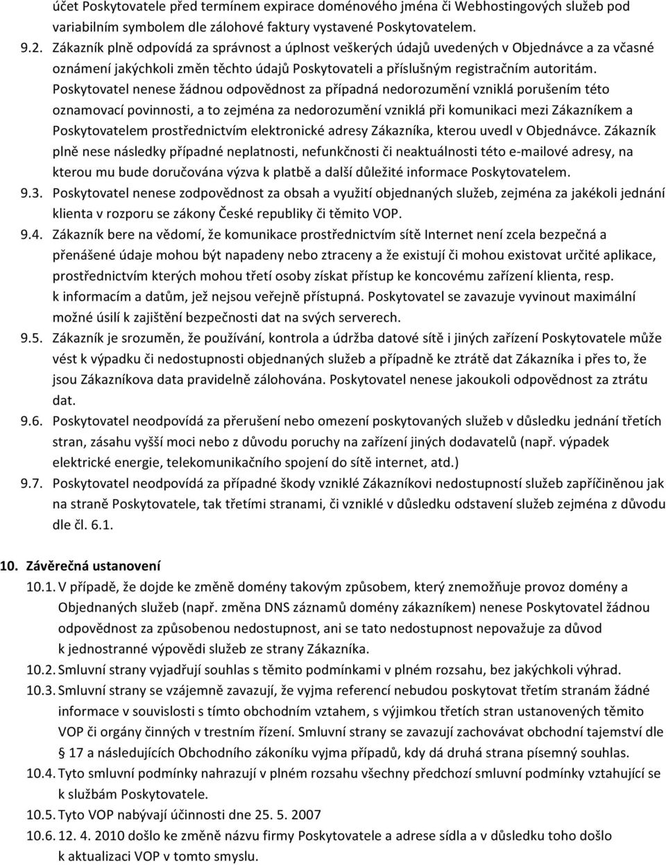 Poskytovatel nenese žádnou odpovědnost za případná nedorozumění vzniklá porušením této oznamovací povinnosti, a to zejména za nedorozumění vzniklá při komunikaci mezi Zákazníkem a Poskytovatelem