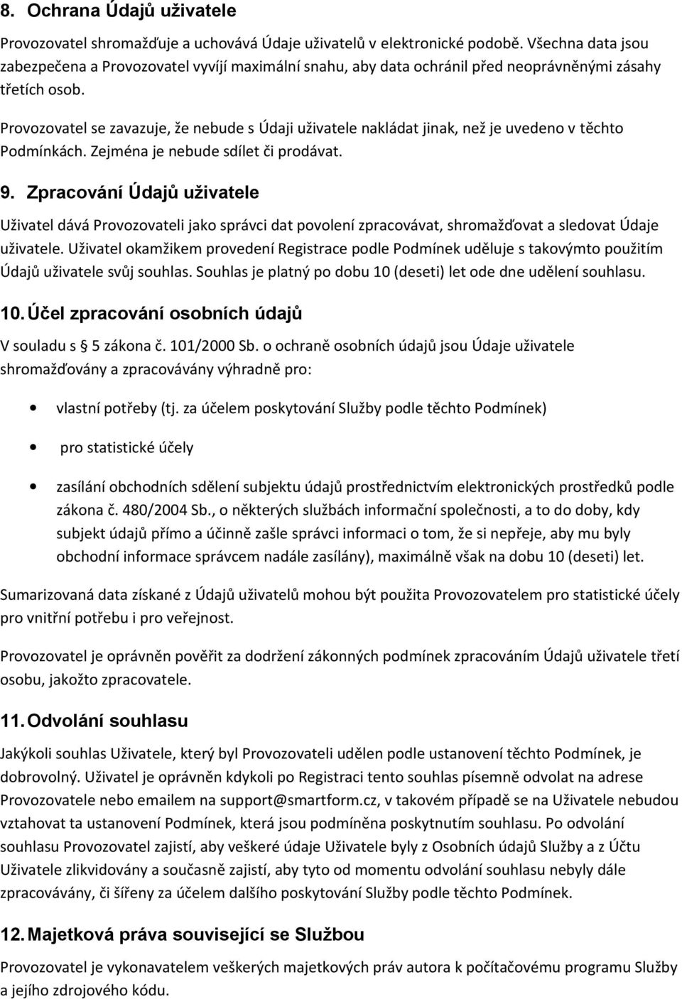 Provozovatel se zavazuje, že nebude s Údaji uživatele nakládat jinak, než je uvedeno v těchto Podmínkách. Zejména je nebude sdílet či prodávat. 9.