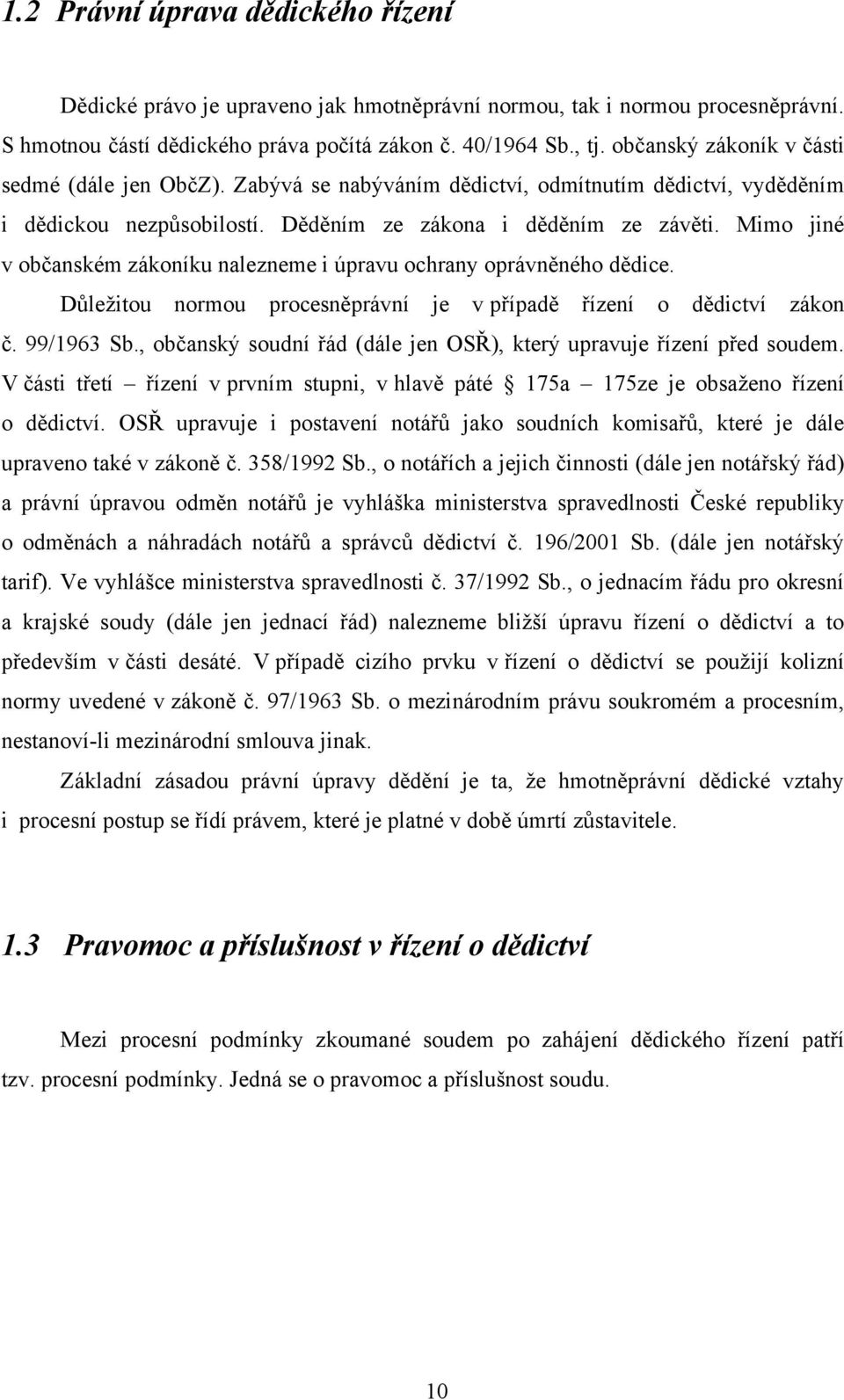 Mimo jiné v občanském zákoníku nalezneme i úpravu ochrany oprávněného dědice. Důleţitou normou procesněprávní je v případě řízení o dědictví zákon č. 99/1963 Sb.