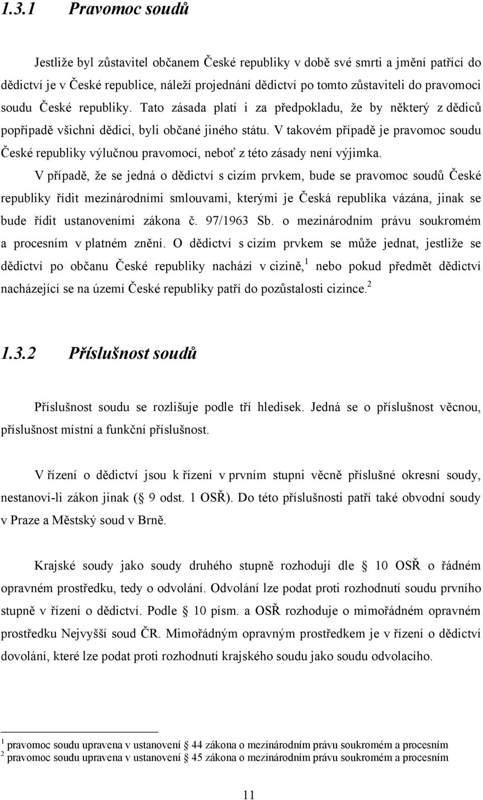 V takovém případě je pravomoc soudu České republiky výlučnou pravomocí, neboť z této zásady není výjimka.