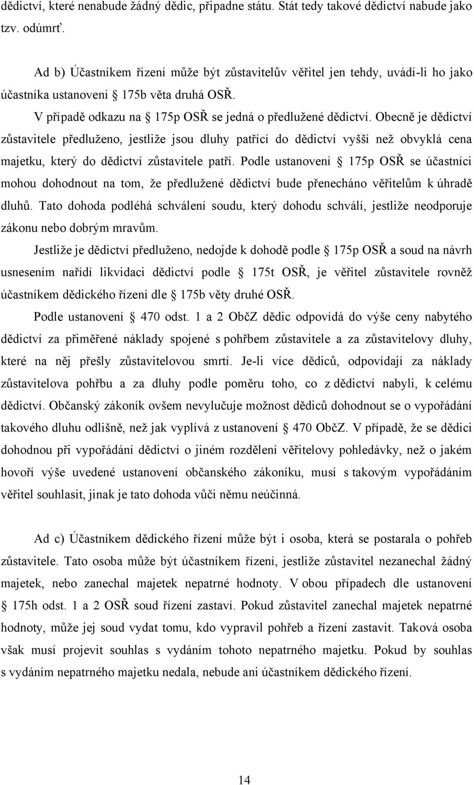 Obecně je dědictví zůstavitele předluţeno, jestliţe jsou dluhy patřící do dědictví vyšší neţ obvyklá cena majetku, který do dědictví zůstavitele patří.