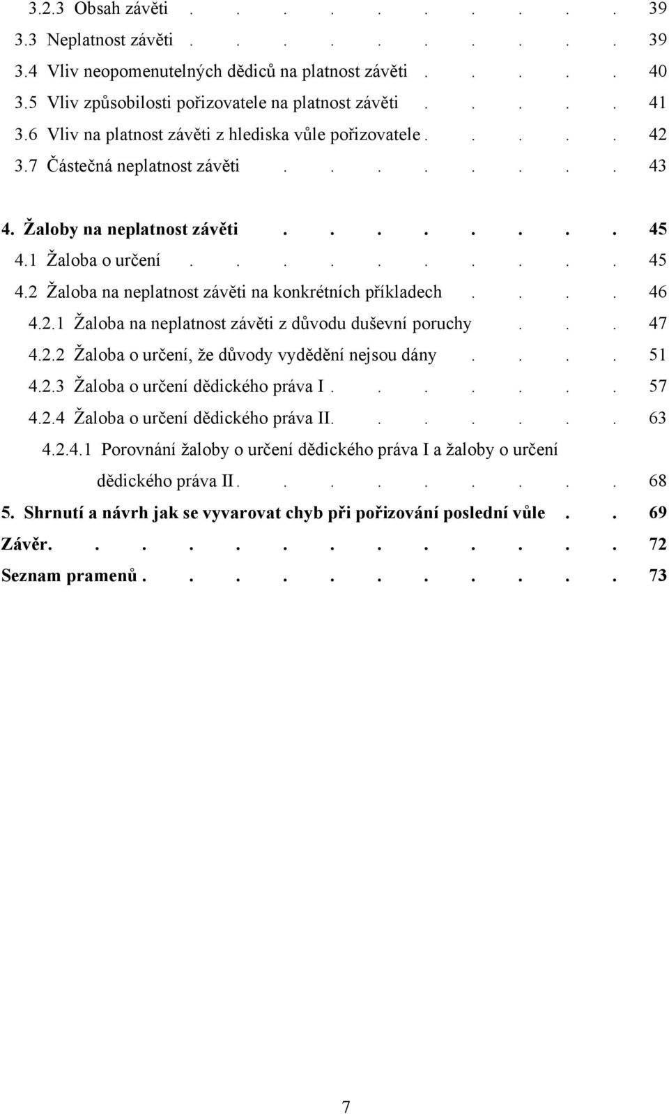 1 Ţaloba o určení.......... 45 4.2 Ţaloba na neplatnost závěti na konkrétních příkladech.... 46 4.2.1 Ţaloba na neplatnost závěti z důvodu duševní poruchy... 47 4.2.2 Ţaloba o určení, ţe důvody vydědění nejsou dány.