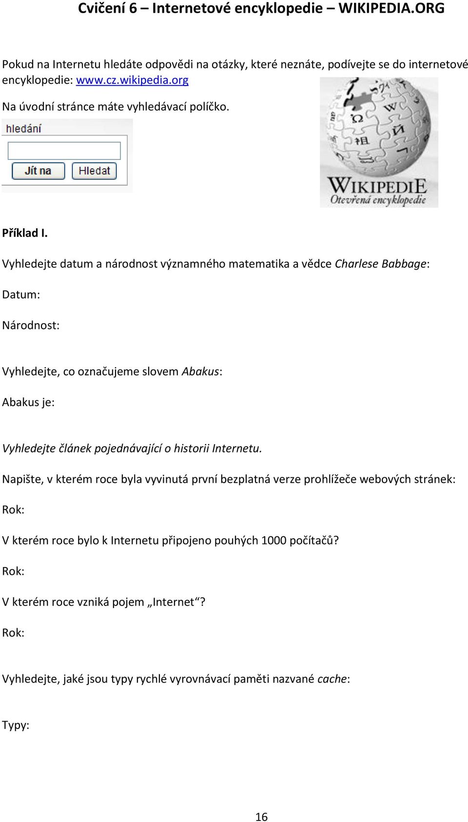 Vyhledejte datum a národnost významného matematika a vědce Charlese Babbage: Datum: Národnost: Vyhledejte, co označujeme slovem Abakus: Abakus je: Vyhledejte článek