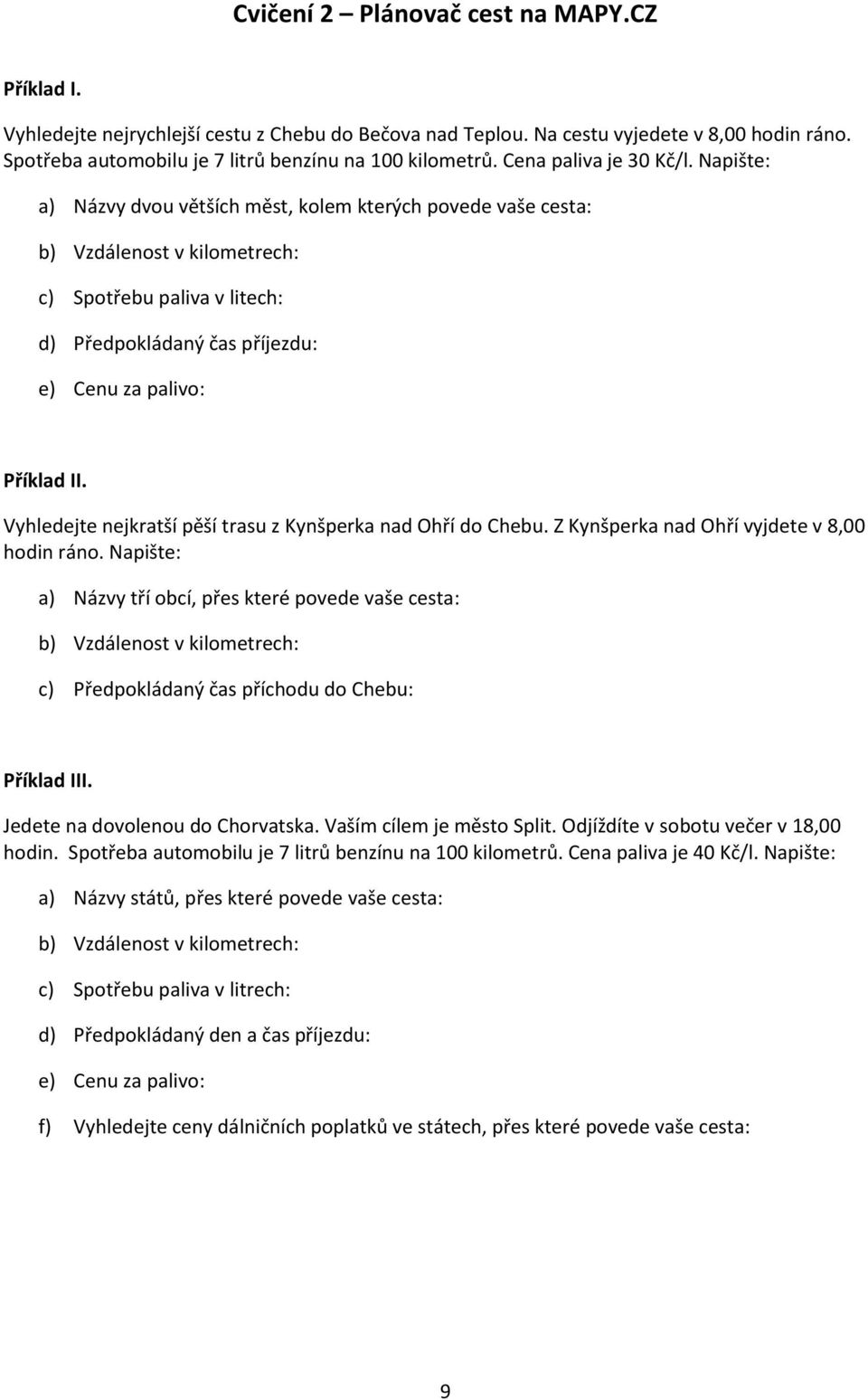 Napište: a) Názvy dvou větších měst, kolem kterých povede vaše cesta: b) Vzdálenost v kilometrech: c) Spotřebu paliva v litech: d) Předpokládaný čas příjezdu: e) Cenu za palivo: Příklad II.