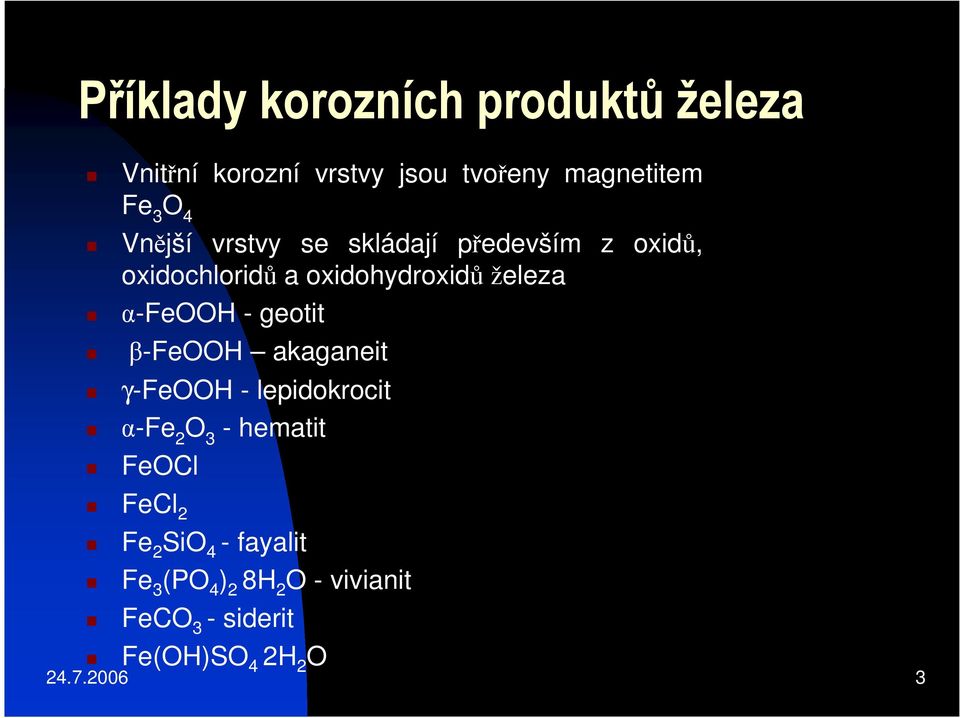 - geotit β-feooh akaganeit γ-feooh - lepidokrocit α-fe 2 O 3 - hematit FeOCl FeCl 2 Fe 2