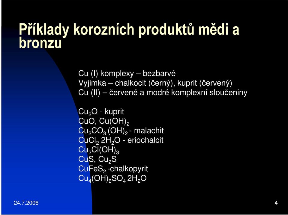 Cu 2 O - kuprit CuO, Cu(OH) 2 Cu 2 CO 3 (OH) 2 - malachit CuCl 2 2H 2 O -