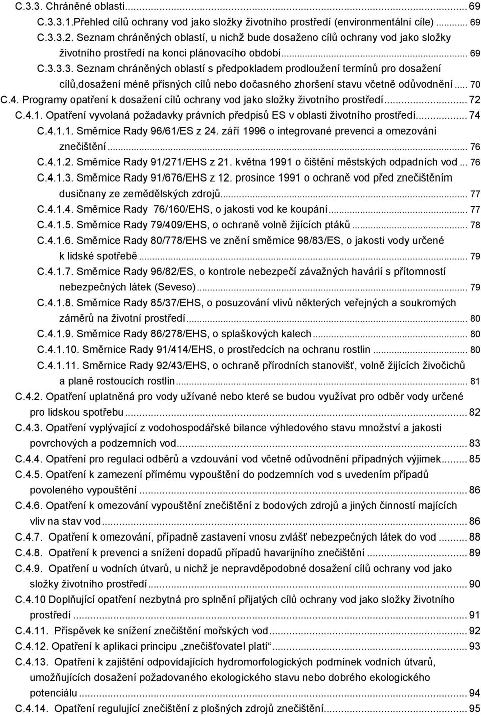 3.3. Seznam chráněných oblastí s předpokladem prodlouţení termínů pro dosaţení cílů,dosaţení méně přísných cílů nebo dočasného zhoršení stavu včetně odůvodnění... 70 C.4.