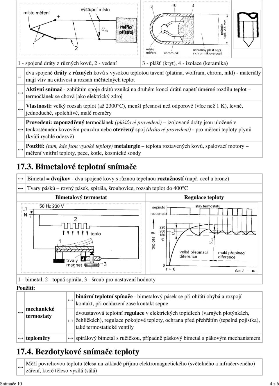 Vlastnosti: velký rozsah teplot (až 2300 C), menší přesnost než odporové (více než 1 K), levné, jednoduché, spolehlivé, malé rozměry Provedení: zapouzdřený termočlánek (plášťové provedení) izolované