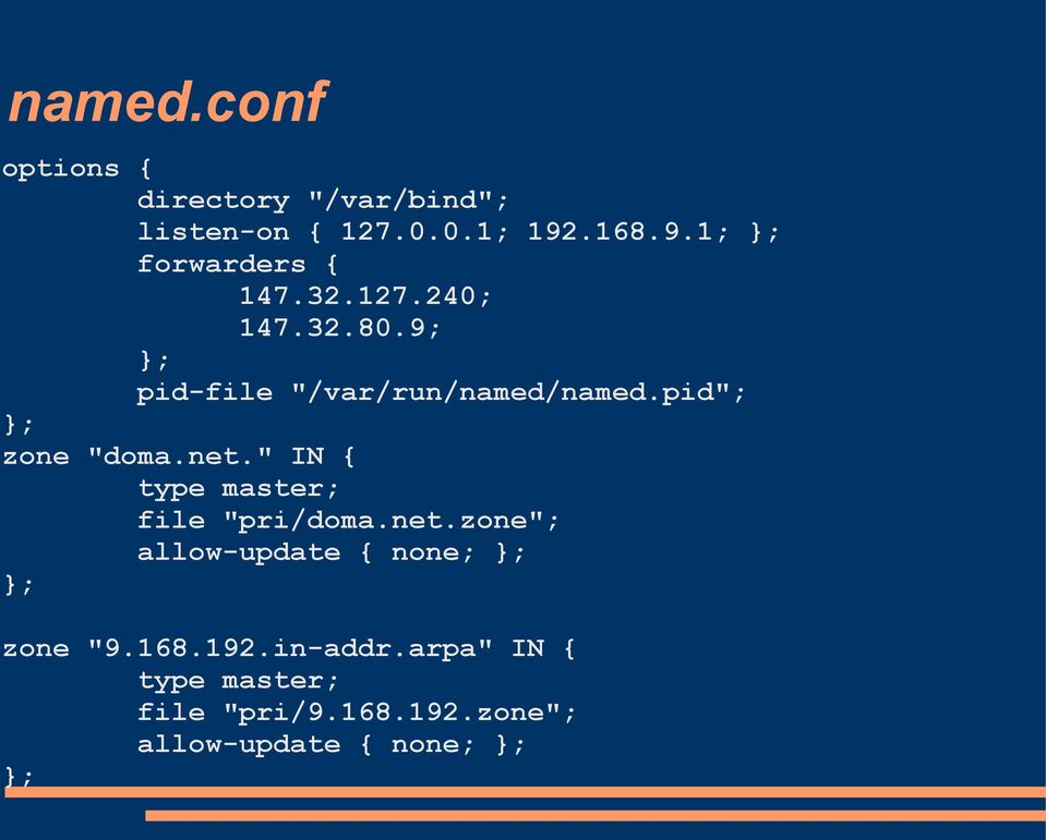 pid"; }; zone "doma.net." IN { type master; file "pri/doma.net.zone"; allow-update { none; }; }; zone "9.