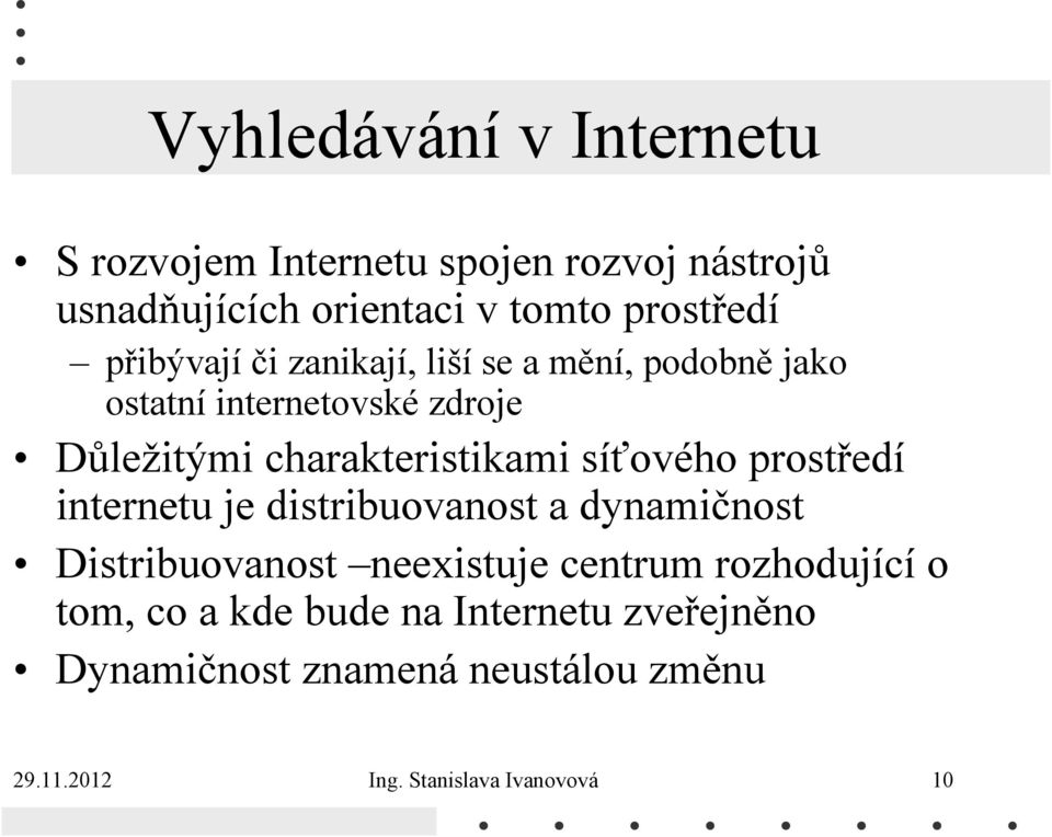 síťového prostředí internetu je distribuovanost a dynamičnost Distribuovanost neexistuje centrum rozhodující o