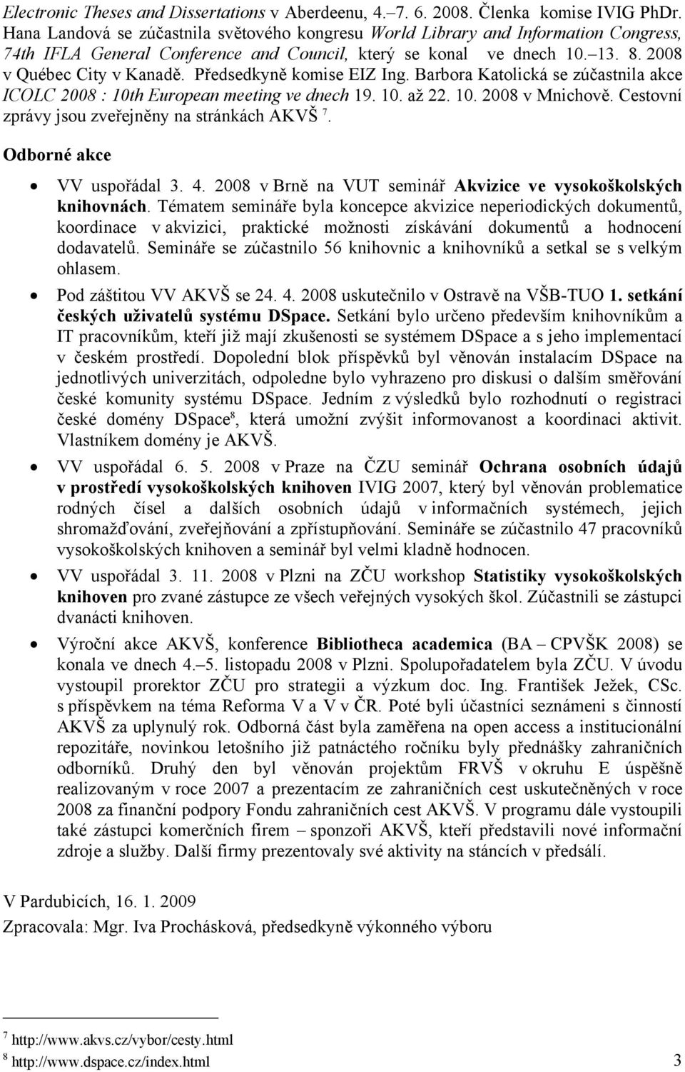 Předsedkyně komise EIZ Ing. Barbora Katolická se zúčastnila akce ICOLC 2008 : 10th European meeting ve dnech 19. 10. až 22. 10. 2008 v Mnichově. Cestovní zprávy jsou zveřejněny na stránkách AKVŠ 7.