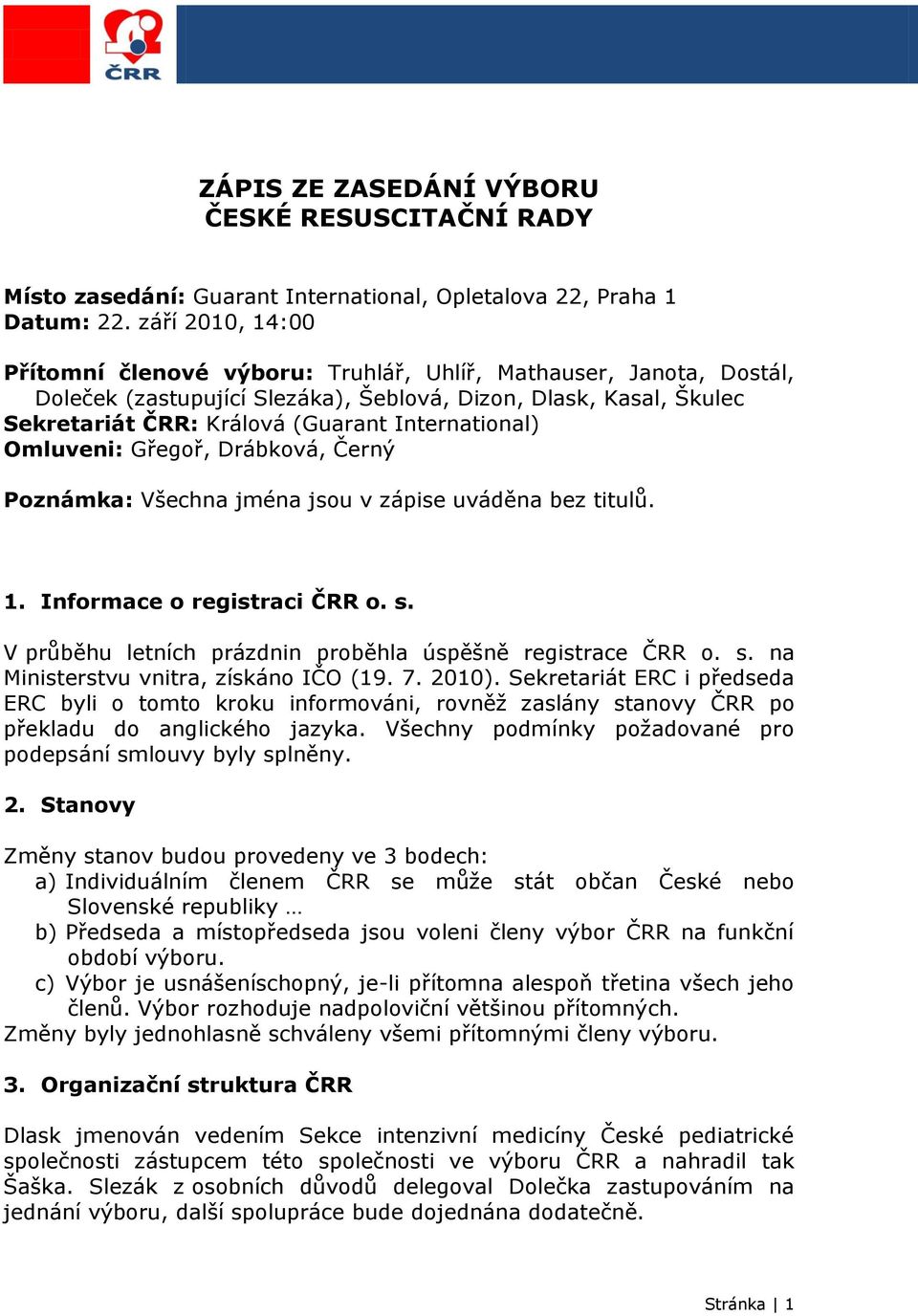 International) Omluveni: Gřegoř, Drábková, Černý Poznámka: Všechna jména jsou v zápise uváděna bez titulů. 1. Informace o registraci ČRR o. s.