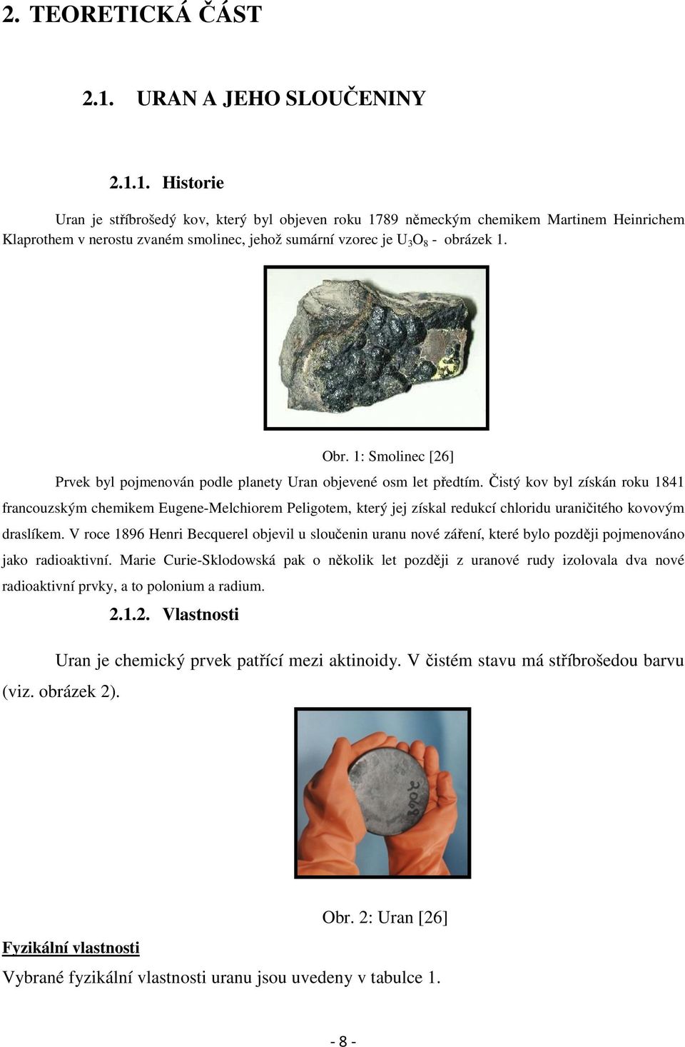 1. Historie Uran je stříbrošedý kov, který byl objeven roku 1789 německým chemikem Martinem Heinrichem Klaprothem v nerostu zvaném smolinec, jehož sumární vzorec je U 3 O 8 - obrázek 1. Obr.