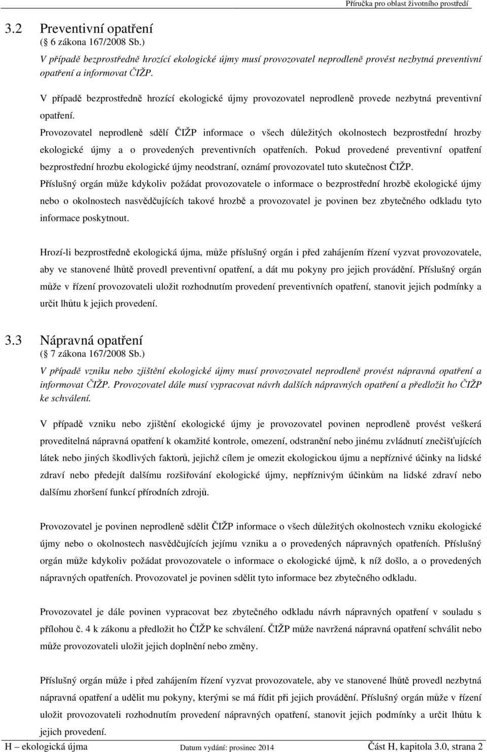 Provozovatel neprodleně sdělí ČIŽP informace o všech důležitých okolnostech bezprostřední hrozby ekologické újmy a o provedených preventivních opatřeních.